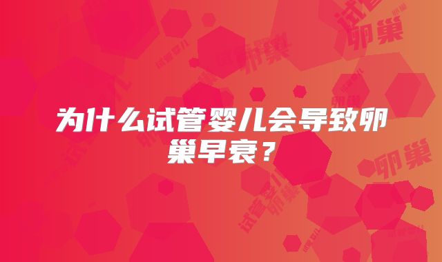 为什么试管婴儿会导致卵巢早衰?