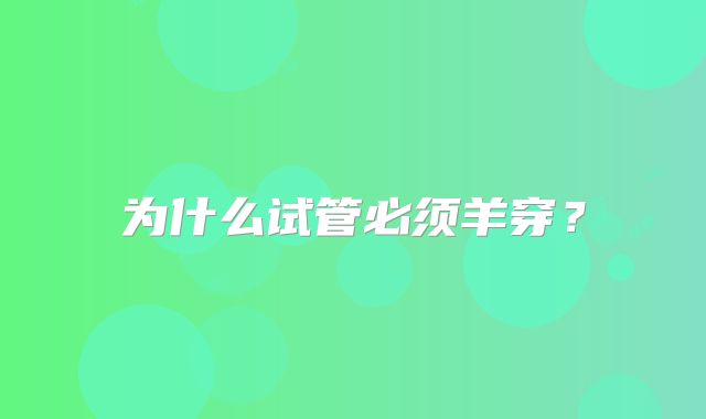为什么试管必须羊穿？