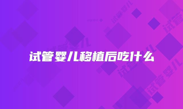 试管婴儿移植后吃什么