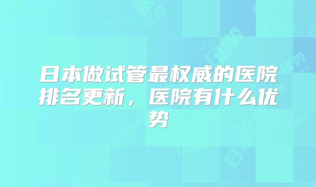 日本做试管最权威的医院排名更新,医院有什么优势