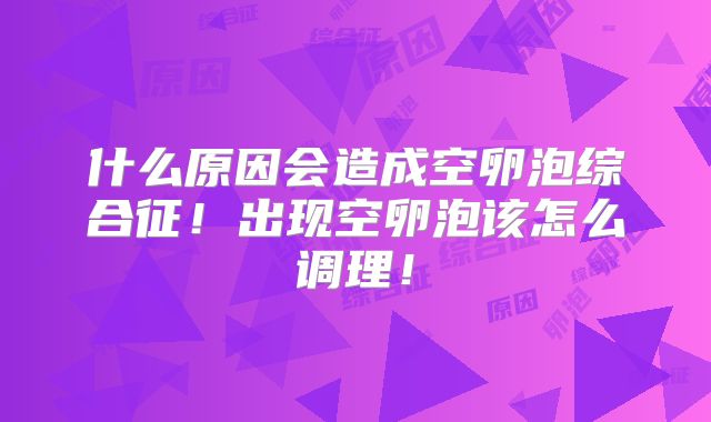 什么原因会造成空卵泡综合征!出现空卵泡该怎么调理!