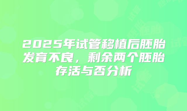 2025年试管移植后胚胎发育不良，剩余两个胚胎存活与否分析