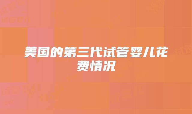 美国的第三代试管婴儿花费情况