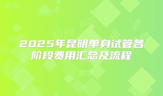 2025年昆明单身试管各阶段费用汇总及流程