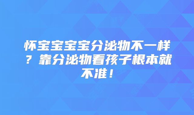 怀宝宝宝宝分泌物不一样？靠分泌物看孩子根本就不准！