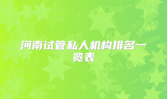 河南试管私人机构排名一览表