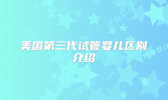 美国第三代试管婴儿区别介绍