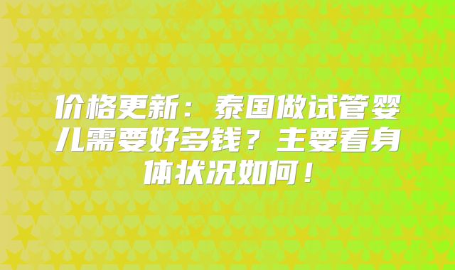 价格更新：泰国做试管婴儿需要好多钱？主要看身体状况如何！