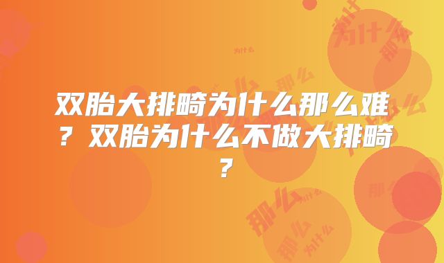 双胎大排畸为什么那么难?双胎为什么不做大排畸?