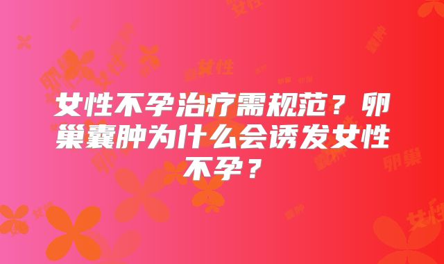 女性不孕治疗需规范？卵巢囊肿为什么会诱发女性不孕？