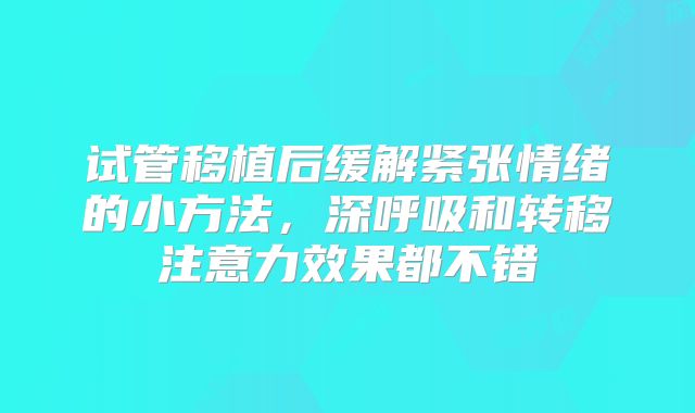 试管移植后缓解紧张情绪的小方法，深呼吸和转移注意力效果都不错
