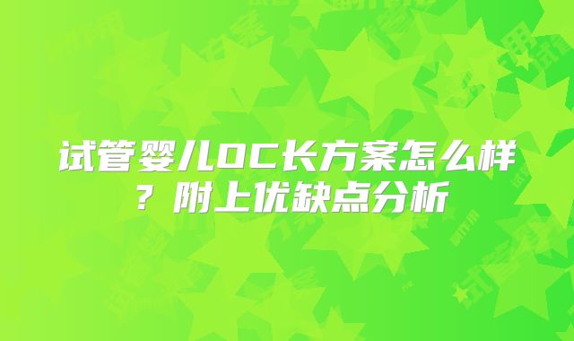 试管婴儿OC长方案怎么样？附上优缺点分析