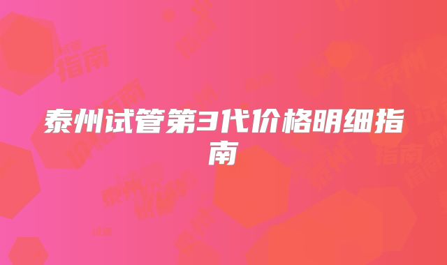 泰州试管第3代价格明细指南