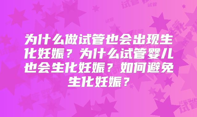 为什么做试管也会出现生化妊娠？为什么试管婴儿也会生化妊娠？如何避免生化妊娠？