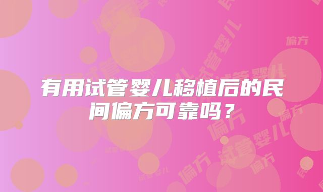 有用试管婴儿移植后的民间偏方可靠吗？