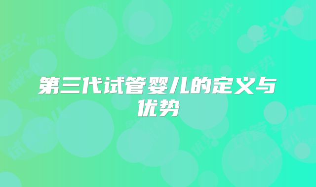 第三代试管婴儿的定义与优势