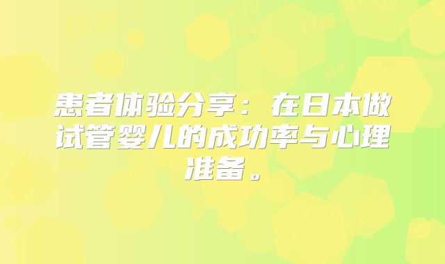 患者体验分享：在日本做试管婴儿的成功率与心理准备。