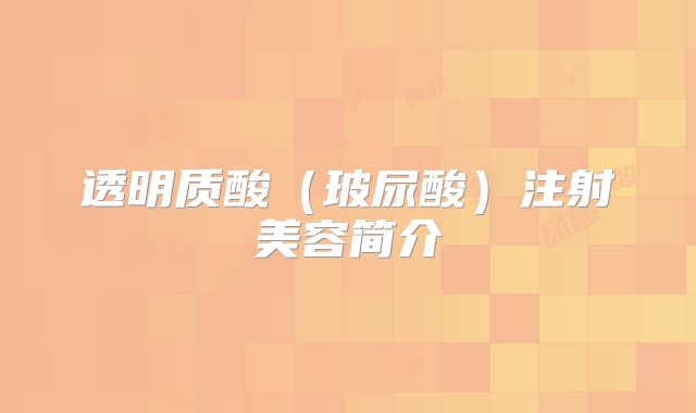 透明质酸（玻尿酸）注射美容简介