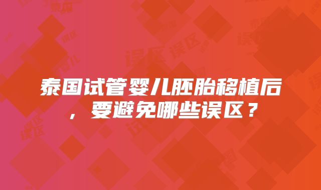 泰国试管婴儿胚胎移植后，要避免哪些误区？