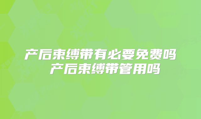 产后束缚带有必要免费吗 产后束缚带管用吗
