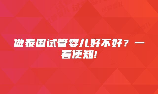 做泰国试管婴儿好不好?一看便知!