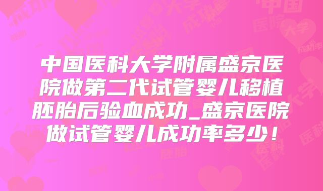 中国医科大学附属盛京医院做第二代试管婴儿移植胚胎后验血成功_盛京医院做试管婴儿成功率多少!