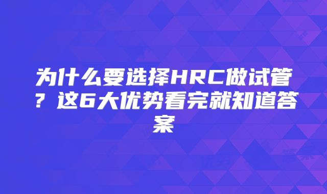 为什么要选择HRC做试管？这6大优势看完就知道答案