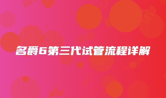 名爵6第三代试管流程详解