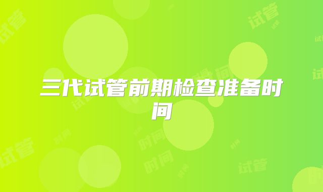 三代试管前期检查准备时间