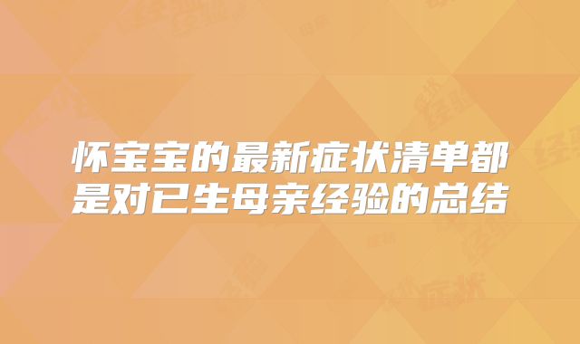 怀宝宝的最新症状清单都是对已生母亲经验的总结