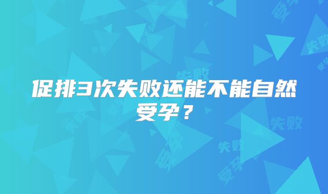 促排3次失败还能不能自然受孕?