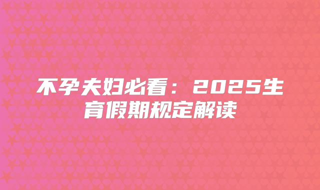 不孕夫妇必看:2025生育假期规定解读