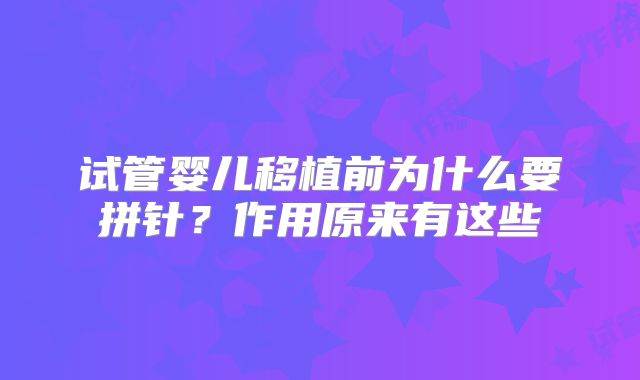 试管婴儿移植前为什么要拼针?作用原来有这些