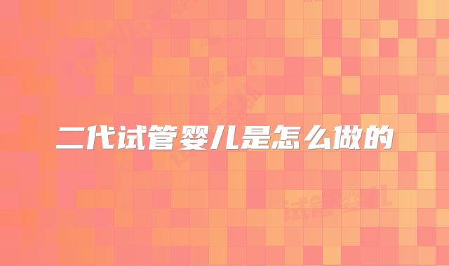 二代试管婴儿是怎么做的
