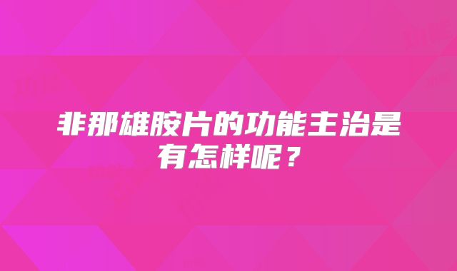 非那雄胺片的功能主治是有怎样呢？