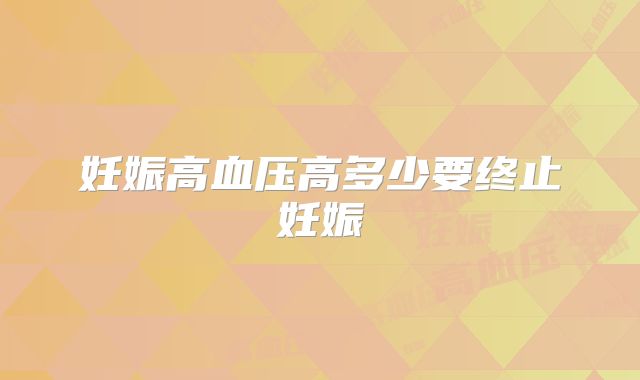 妊娠高血压高多少要终止妊娠