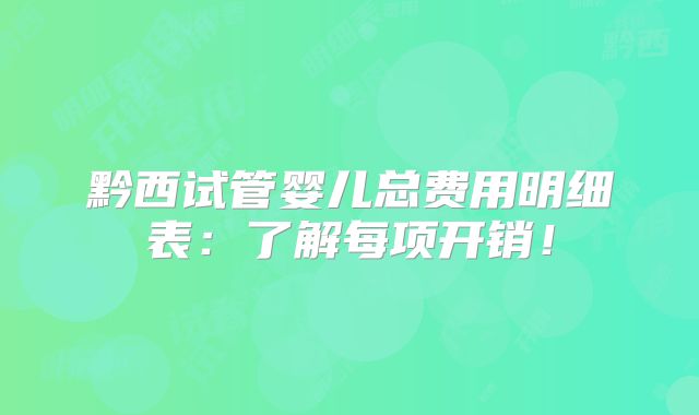 黔西试管婴儿总费用明细表：了解每项开销！
