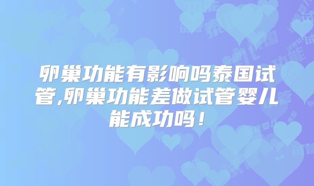卵巢功能有影响吗泰国试管,卵巢功能差做试管婴儿能成功吗!