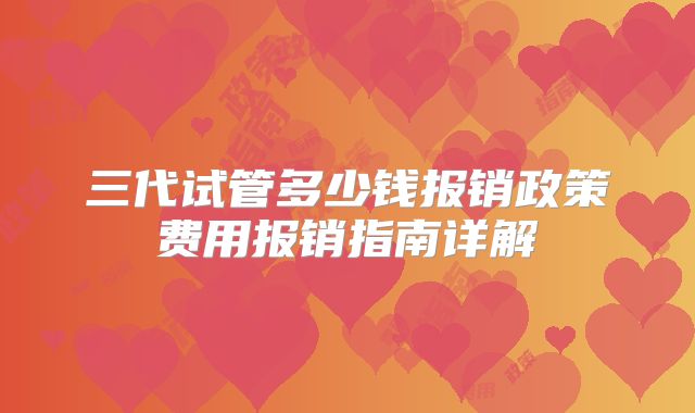 三代试管多少钱报销政策费用报销指南详解
