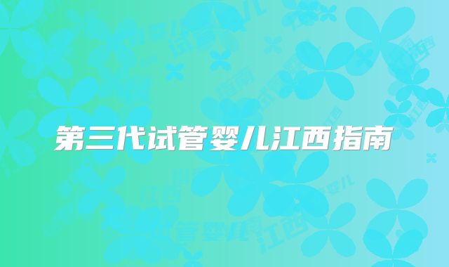 第三代试管婴儿江西指南