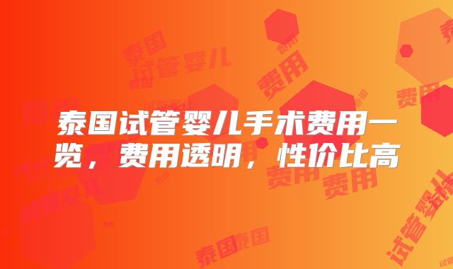泰国试管婴儿手术费用一览，费用透明，性价比高