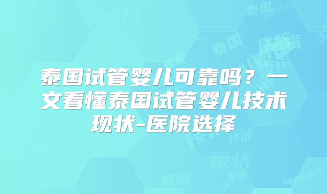 泰国试管婴儿可靠吗？一文看懂泰国试管婴儿技术现状-医院选择