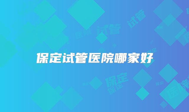 保定试管医院哪家好