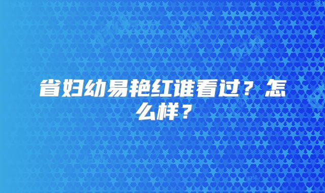 省妇幼易艳红谁看过？怎么样？