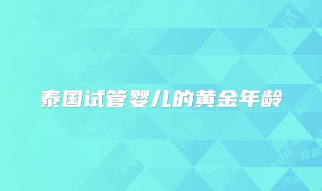泰国试管婴儿的黄金年龄