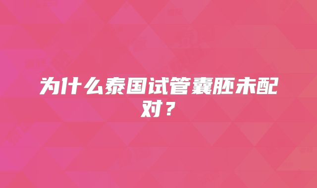 为什么泰国试管囊胚未配对？