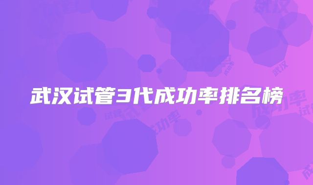 武汉试管3代成功率排名榜