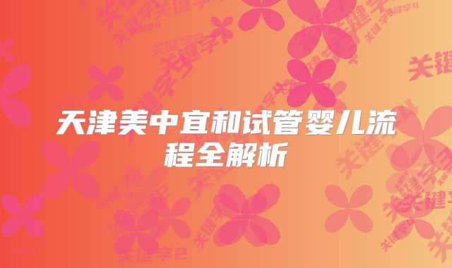 天津美中宜和试管婴儿流程全解析