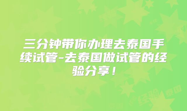 三分钟带你办理去泰国手续试管-去泰国做试管的经验分享!