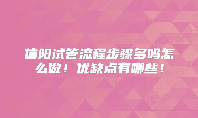 信阳试管流程步骤多吗怎么做！优缺点有哪些！